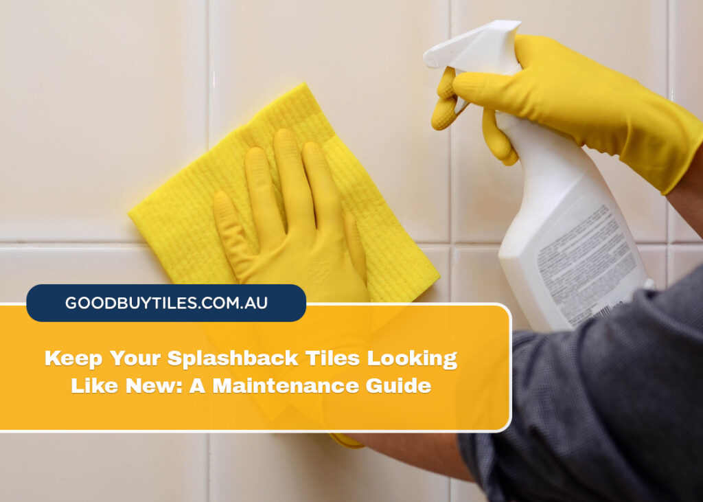 Keep Your Splashback Tiles Looking Like New A Maintenance Guide 2