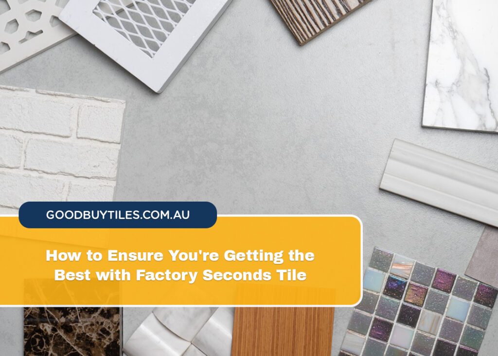How to Ensure You're Getting the Best with Factory Seconds Tile